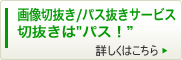 画像切抜き/パス抜きサービスなら「切抜きは“パス!”」